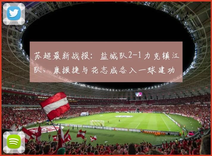 苏超最新战报：盐城队2-1力克镇江队，康振捷与花志成各入一球建功